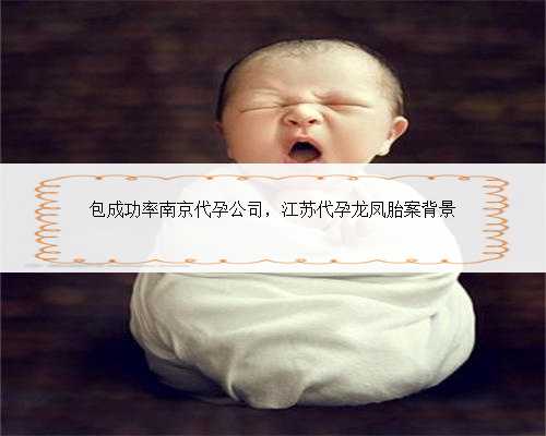 包成功率南京代孕公司，江苏代孕龙凤胎案背景